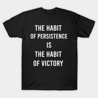 The Habit Of Persistence Is The Habit Of Victory T-Shirt